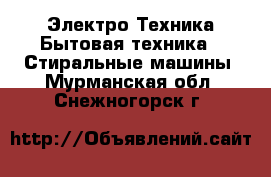 Электро-Техника Бытовая техника - Стиральные машины. Мурманская обл.,Снежногорск г.